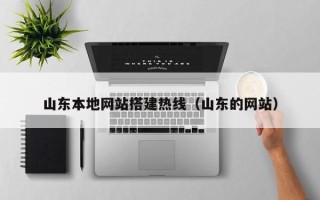 京山山东本地网站搭建热线（山东的网站）