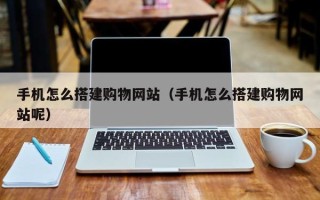 京山手机怎么搭建购物网站（手机怎么搭建购物网站呢）