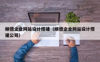 京山顺德企业网站设计搭建（顺德企业网站设计搭建公司）