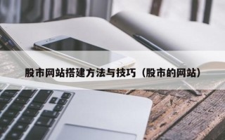 京山股市网站搭建方法与技巧（股市的网站）