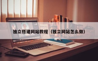 京山独立搭建网站教程（独立网站怎么做）