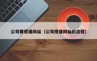 京山公司要搭建网站（公司搭建网站的流程）